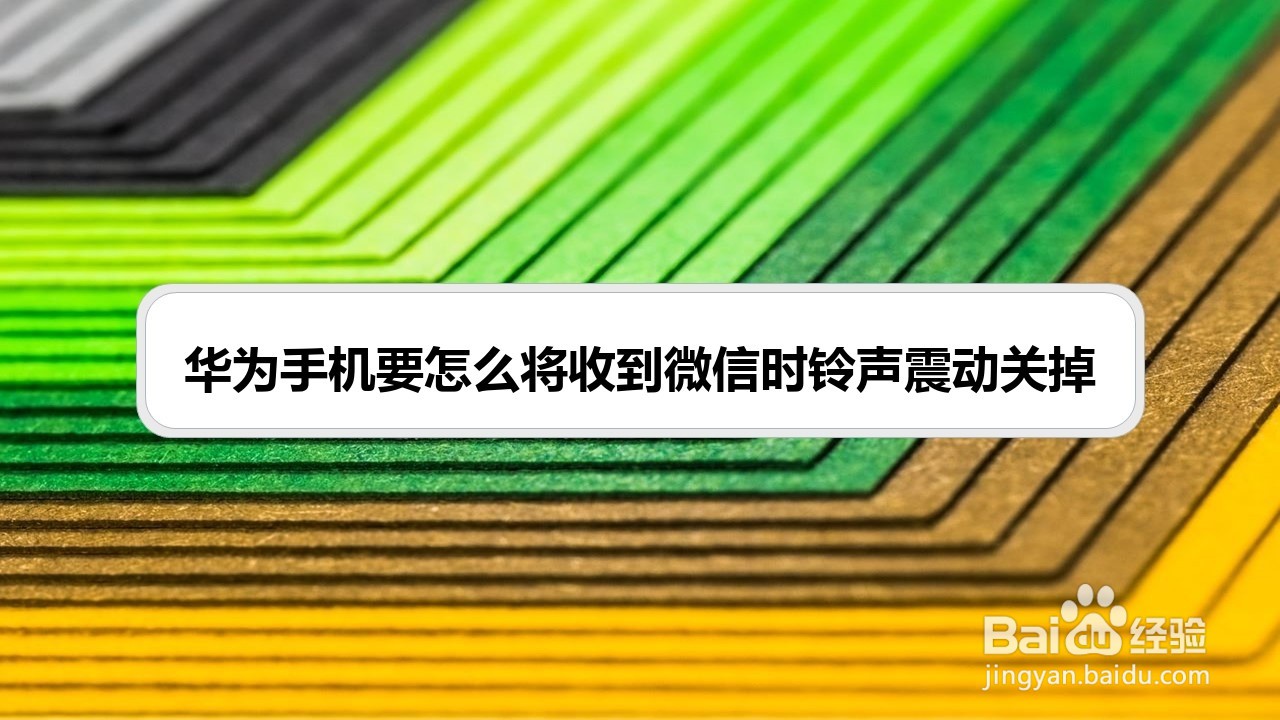 华为手机要怎么将收到微信时铃声震动关掉