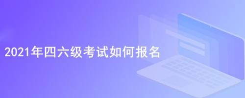 2021年四六级考试如何报名