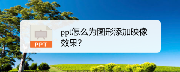 <b>ppt怎么为图形添加映像效果</b>