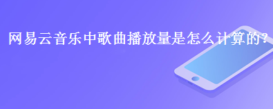 网易云音乐中歌曲播放量是怎么计算的？