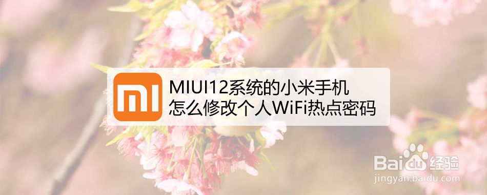 <b>MIUI12系统的小米手机怎么修改个人WiFi热点密码</b>