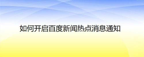 如何开启百度新闻热点消息通知