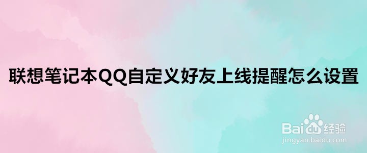 <b>联想笔记本QQ自定义好友上线提醒怎么设置</b>