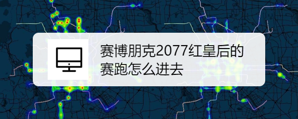 赛博朋克2077红皇后的赛跑怎么进去