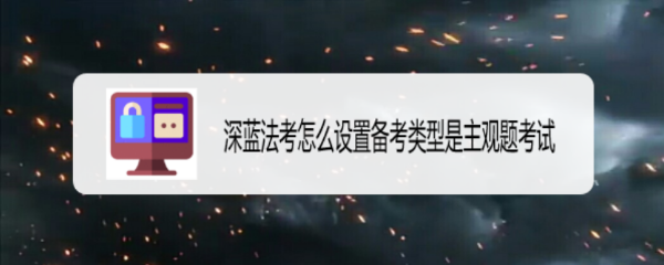 深蓝法考怎么设置备考类型是主观题考试
