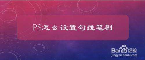Ps怎么设置勾线笔刷 百度经验