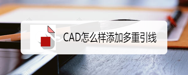 <b>CAD怎么样添加多重引线</b>