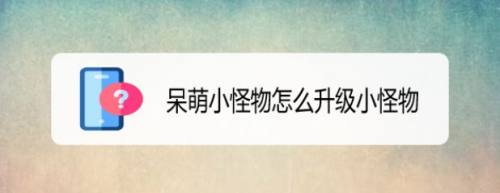 呆萌小怪物怎么升级小怪物