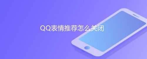 <b>QQ表情推荐怎么关闭</b>