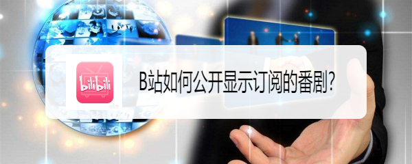 B站如何公开显示订阅的番剧