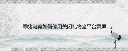 乖猪电竞如何停用关闭礼物全平台飘屏