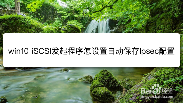 <b>win10 iSCSI发起程序怎么设置自动保存Ipsec配置</b>