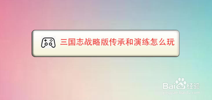 三国志战略版传承和演练怎么玩