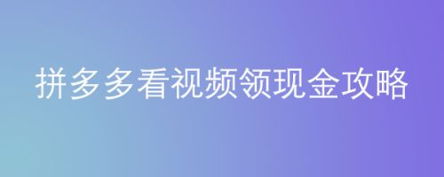拼多多看视频领现金攻略
