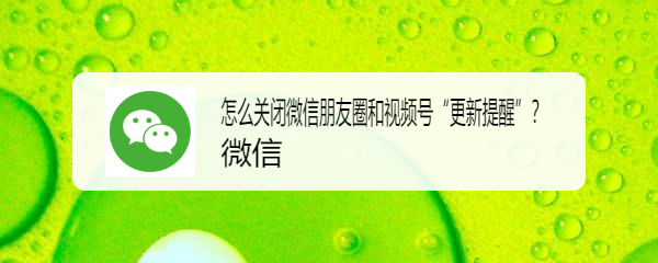 怎么关闭微信朋友圈和视频号“更新提醒”