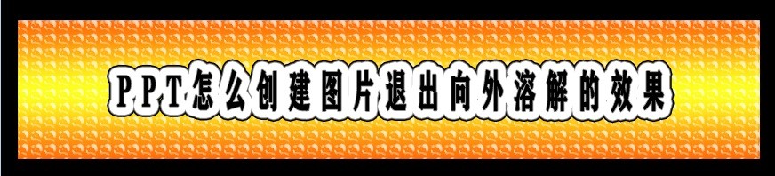 <b>PPT怎么创建图片退出向外溶解的效果</b>