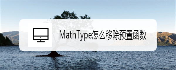 <b>MathType怎么移除预置函数</b>