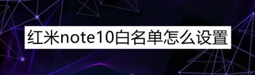 紅米note10白名單怎麼設置