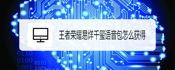 王者荣耀易烊千玺语音包怎么获得