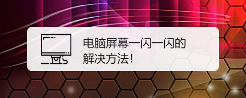 电脑屏幕一闪一闪的解决方法!