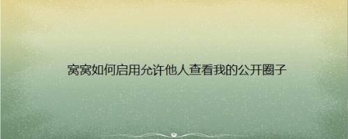 窝窝如何启用允许他人查看我的公开圈子