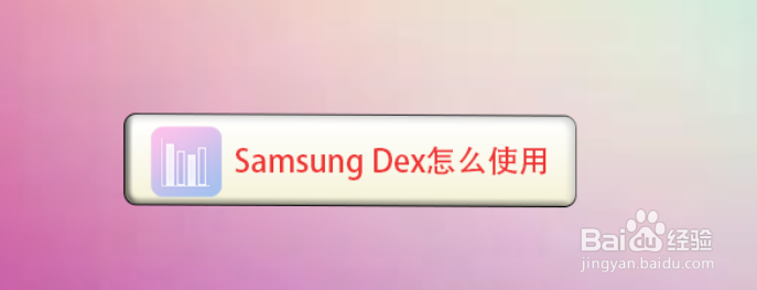 <b>Samsung Dex怎么使用</b>