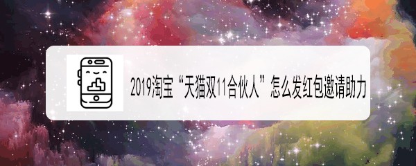 <b>2019淘宝“天猫双11合伙人”怎么发红包邀请助力</b>