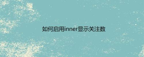 如何启用inner显示关注数