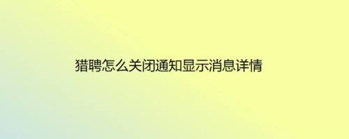 猎聘怎么关闭通知显示消息详情