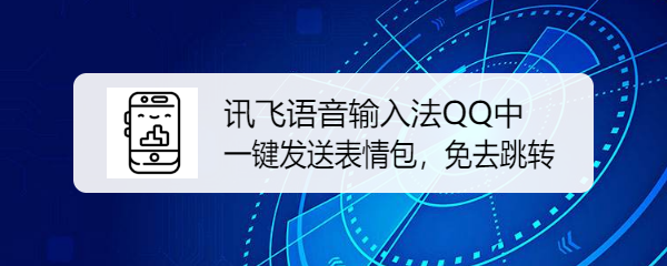 <b>讯飞语音输入法QQ中一键发送表情包，免去跳转</b>