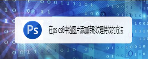 在ps cs6中给图片添加砖形纹理特效的方法