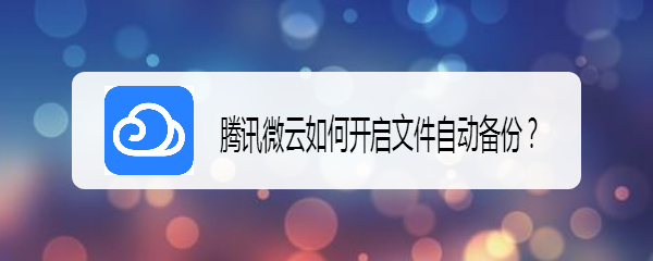 腾讯微云如何开启文件自动备份