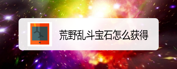 荒野乱斗宝石怎么获得