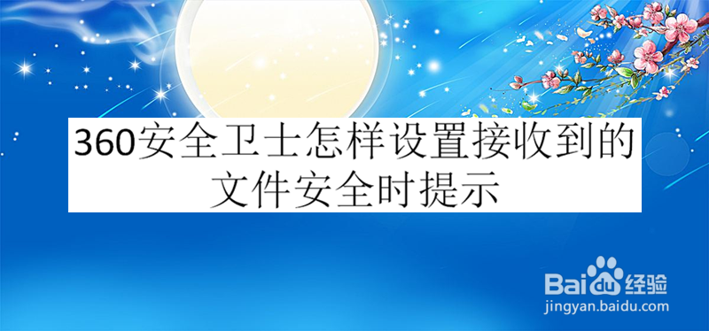 360安全卫士怎样设置接收到的文件安全时提示