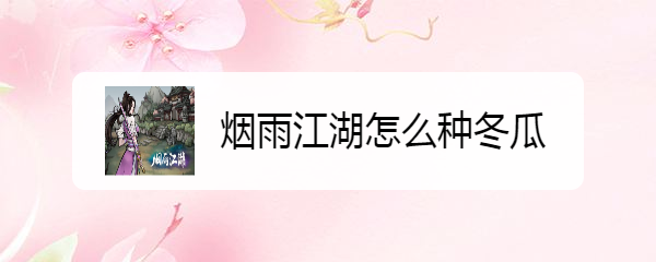 烟雨江湖怎么种冬瓜