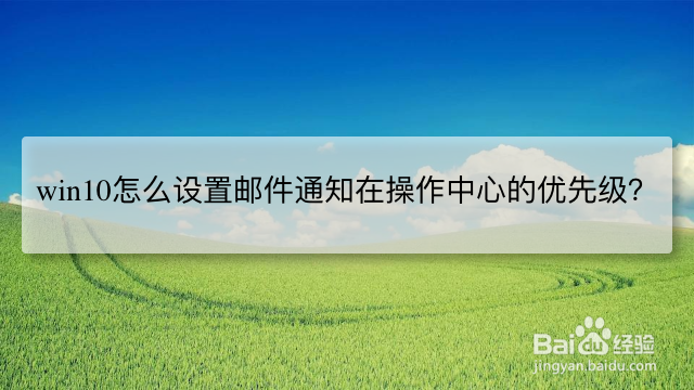 <b>win10怎么设置邮件通知在操作中心的优先级</b>