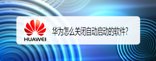 华为怎么关闭自动启动的软件？