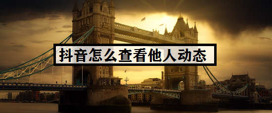 抖音怎么查看他人动态