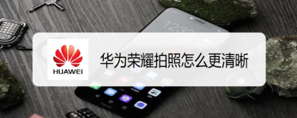 华为荣耀拍照怎么更清晰