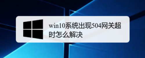 win10系统出现504网关超时怎么解决