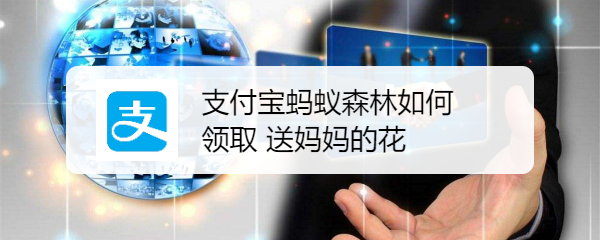 支付宝蚂蚁森林如何领取 送妈妈的花