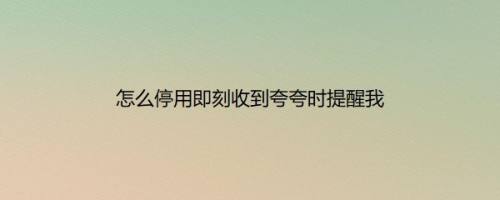 怎么停用即刻收到夸夸时提醒我