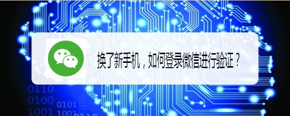 <b>换了新手机，如何登录微信进行验证</b>