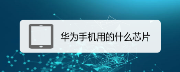 华为手机用的什么芯片