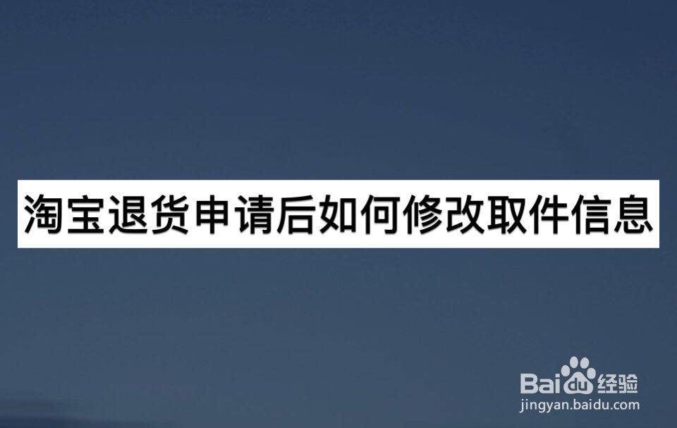淘宝退货申请后如何修改取件信息