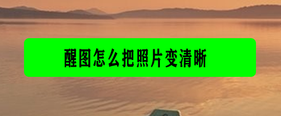 醒图怎么把照片变清晰