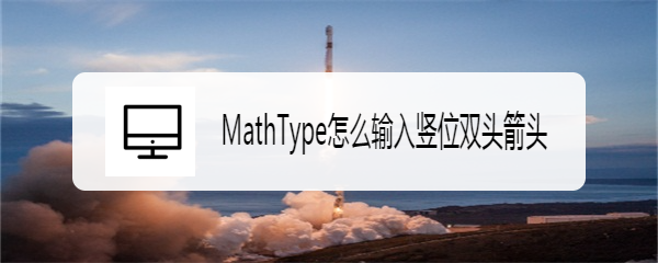 MathType怎么输入竖位双头箭头