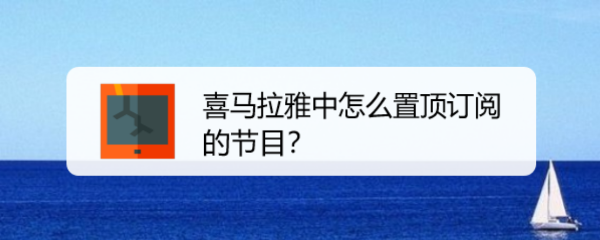 喜马拉雅中怎么置顶订阅的节目