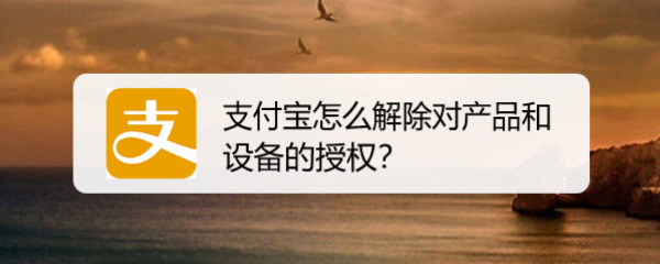 支付宝怎么解除对产品和设备的授权