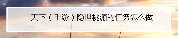 天下（手游）隐世桃源的任务怎么做